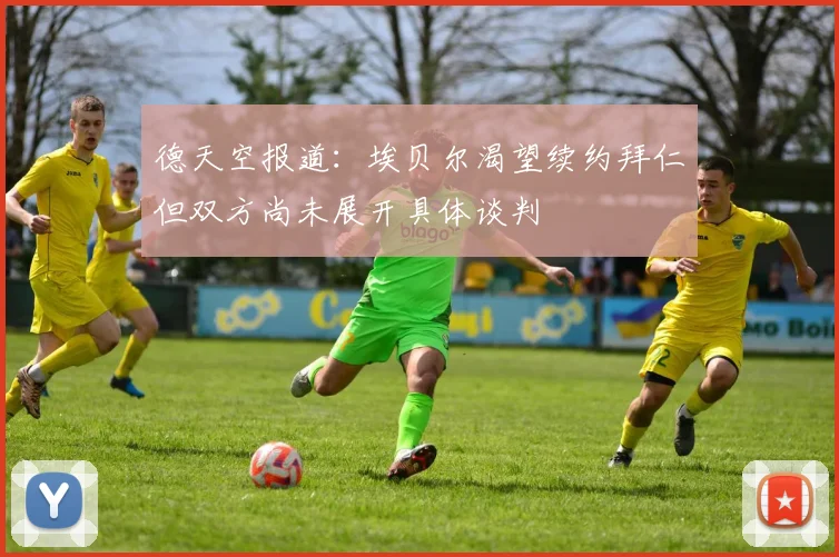 德天空报道：埃贝尔渴望续约拜仁但双方尚未展开具体谈判