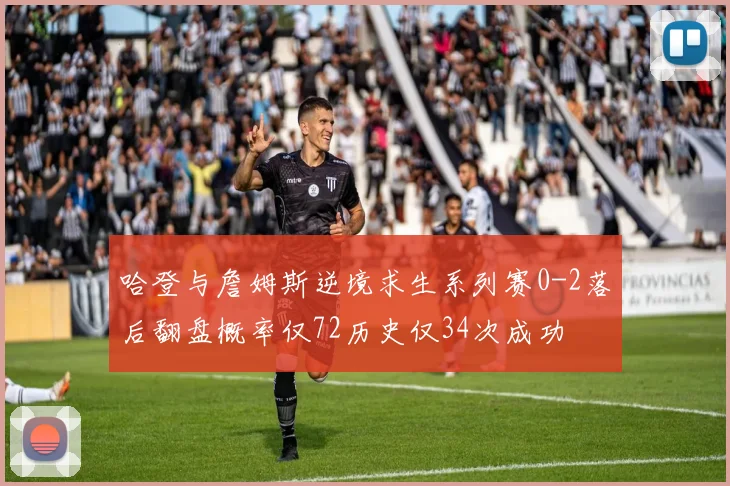 哈登与詹姆斯逆境求生系列赛0-2落后翻盘概率仅72历史仅34次成功